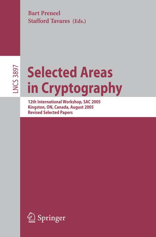 Book cover of Selected Areas in Cryptography: 12th International Workshop, SAC 2005, Kingston, ON, Canada, August 11-12, 2005, Revised Selected Papers (2006) (Lecture Notes in Computer Science #3897)