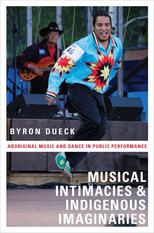 Book cover of Musical Intimacies and Indigenous Imaginaries: Aboriginal Music and Dance in Public Performance