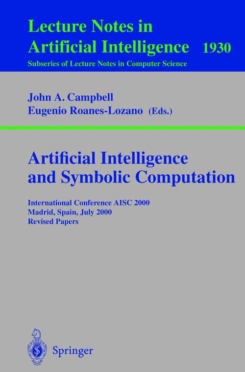 Book cover of Artificial Intelligence and Symbolic Computation: International Conference AISC 2000 Madrid, Spain, July 17-19, 2000. Revised Papers (2001) (Lecture Notes in Computer Science #1930)