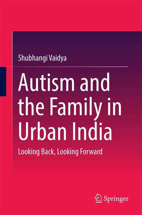 Book cover of Autism and the Family in Urban India: Looking Back, Looking Forward (1st ed. 2016)