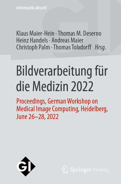 Book cover of Bildverarbeitung für die Medizin 2022: Proceedings, German Workshop on Medical Image Computing, Heidelberg, June 26-28, 2022 (1. Aufl. 2022) (Informatik aktuell)