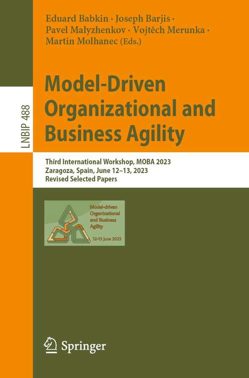 Book cover of Model-Driven Organizational and Business Agility: Third International Workshop, MOBA 2023, Zaragoza, Spain, June 12–13, 2023, Revised Selected Papers (1st ed. 2023) (Lecture Notes in Business Information Processing #488)