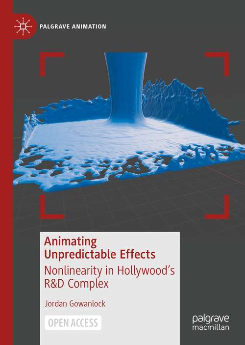 Book cover of Animating Unpredictable Effects: Nonlinearity in Hollywood’s R&D Complex (1st ed. 2021) (Palgrave Animation)