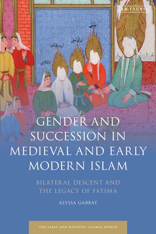 Book cover of Gender and Succession in Medieval and Early Modern Islam: Bilateral Descent and the Legacy of Fatima (Early and Medieval Islamic World) (PDF)