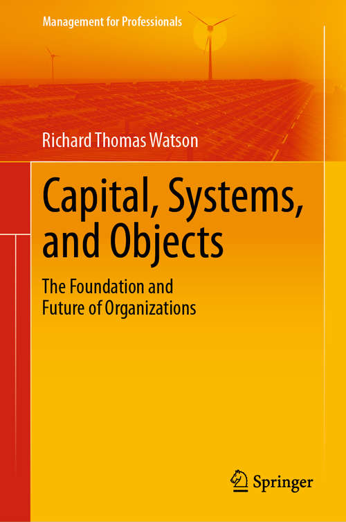 Book cover of Capital, Systems, and Objects: The Foundation and Future of Organizations (1st ed. 2021) (Management for Professionals)