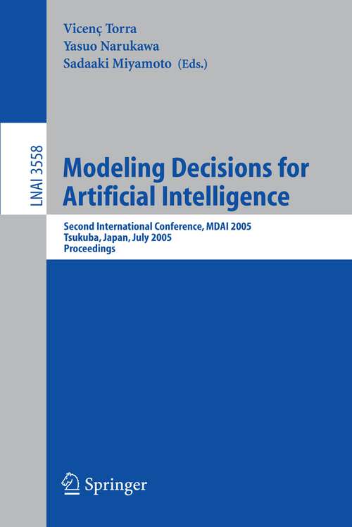 Book cover of Modeling Decisions for Artificial Intelligence: Second International Conference, MDAI 2005, Tsukuba, Japan, July 25-27, 2005, Proceedings (2005) (Lecture Notes in Computer Science #3558)