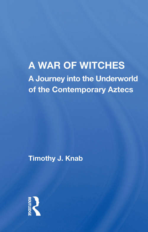 Book cover of A War Of Witches: A Journey Into The Underworld Of The Contemporary Aztecs