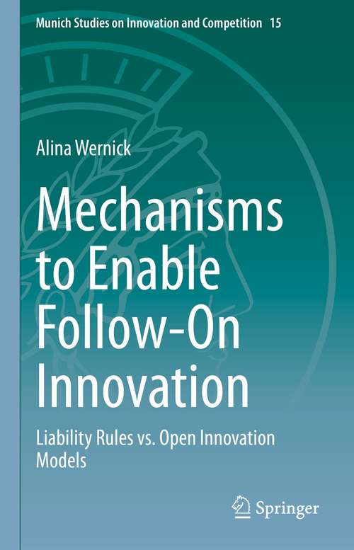 Book cover of Mechanisms to Enable Follow-On Innovation: Liability Rules vs. Open Innovation Models (1st ed. 2021) (Munich Studies on Innovation and Competition #15)