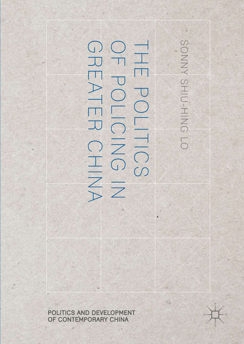 Book cover of The Politics of Policing in Greater China (1st ed. 2017) (Politics and Development of Contemporary China)