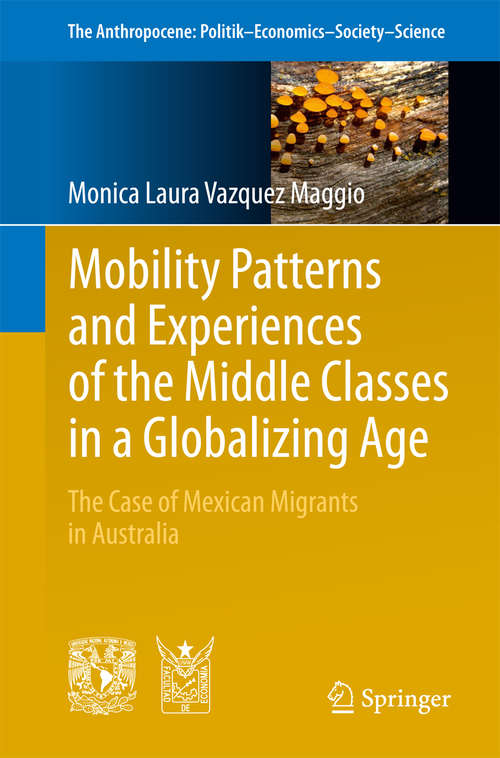 Book cover of Mobility Patterns and Experiences of the Middle Classes in a Globalizing Age: The Case of Mexican Migrants in Australia (The Anthropocene: Politik—Economics—Society—Science #6)