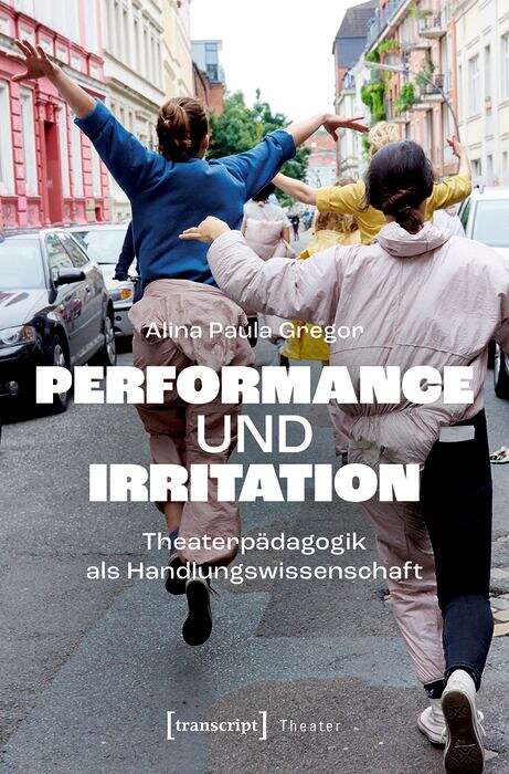 Book cover of Performance und Irritation: Theaterpädagogik als Handlungswissenschaft (Theater #156)