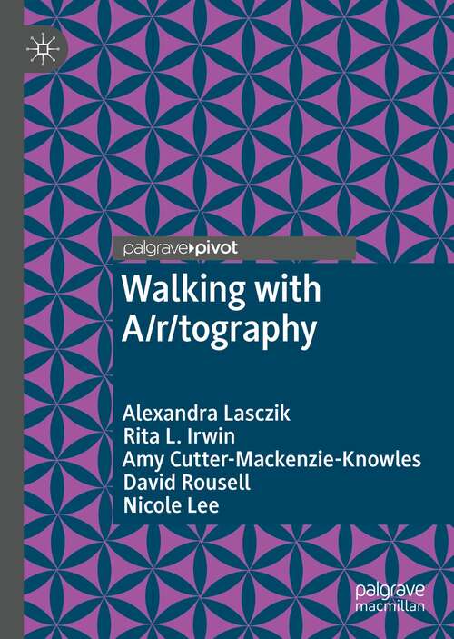 Book cover of Walking with A/r/tography (1st ed. 2021) (Palgrave Studies in Movement across Education, the Arts and the Social Sciences)