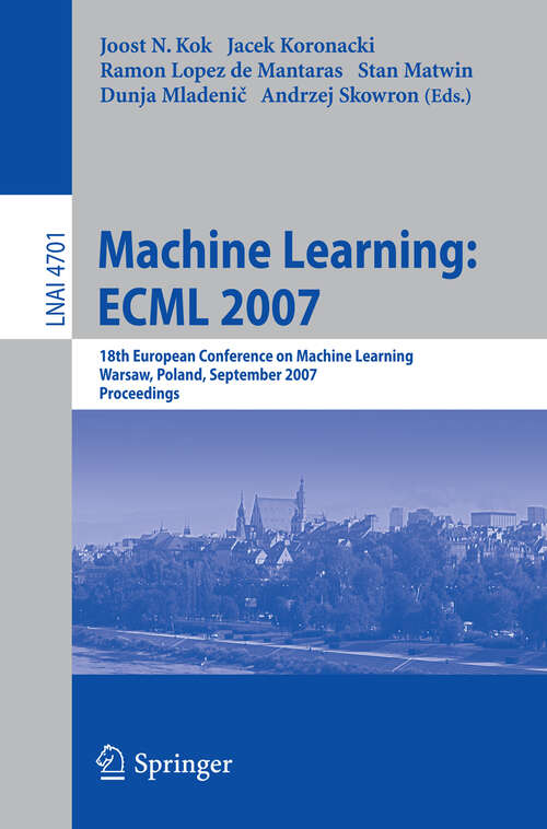 Book cover of Machine Learning: 18th European Conference on Machine Learning, Warsaw, Poland, September 17-21, 2007, Proceedings (2007) (Lecture Notes in Computer Science #4701)