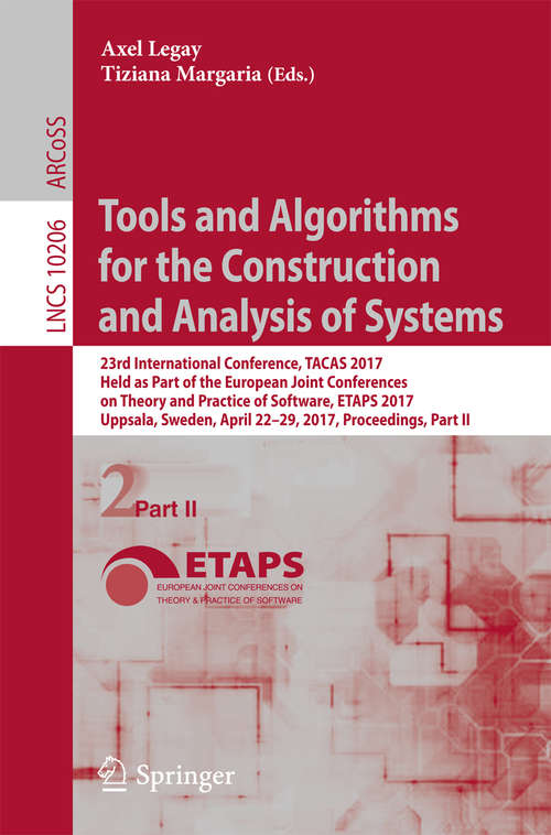 Book cover of Tools and Algorithms for the Construction and Analysis of Systems: 23rd International Conference, TACAS 2017, Held as Part of the European Joint Conferences on Theory and Practice of Software, ETAPS 2017, Uppsala, Sweden, April 22-29, 2017, Proceedings, Part II (Lecture Notes in Computer Science #10206)