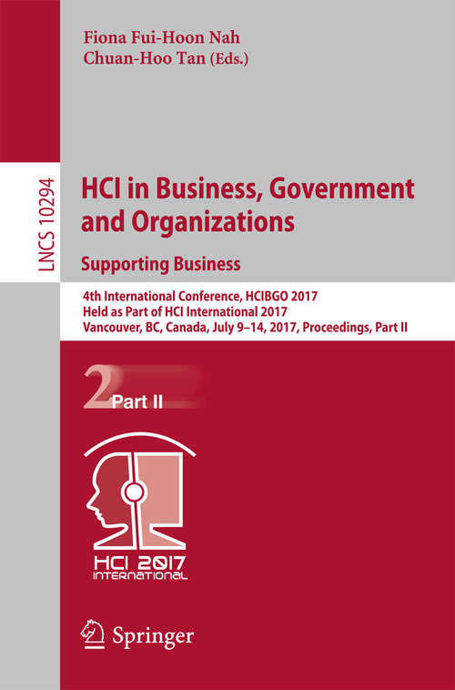 Book cover of HCI in Business, Government and Organizations. Supporting Business: 4th International Conference, HCIBGO 2017, Held as Part of HCI International 2017, Vancouver, BC, Canada, July 9-14, 2017, Proceedings, Part II (1st ed. 2017) (Lecture Notes in Computer Science #10294)