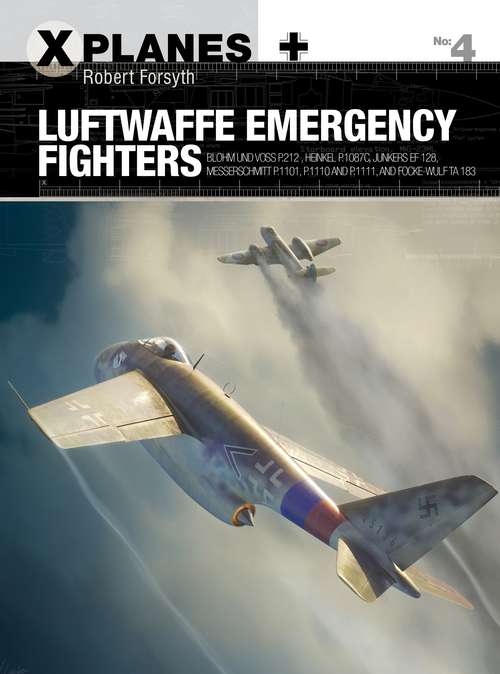 Book cover of Luftwaffe Emergency Fighters: Blohm & Voss BV P.212 , Heinkel P.1087C, Junkers EF 128, Messerschmitt P.1101, Focke-Wulf Ta 183 and Henschel Hs P.135 (X-Planes)