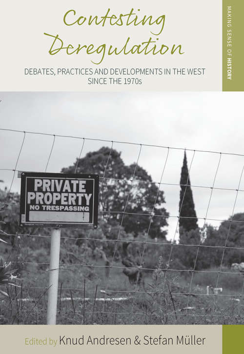 Book cover of Contesting Deregulation: Debates, Practices and Developments in the West since the 1970s (Making Sense of History #31)