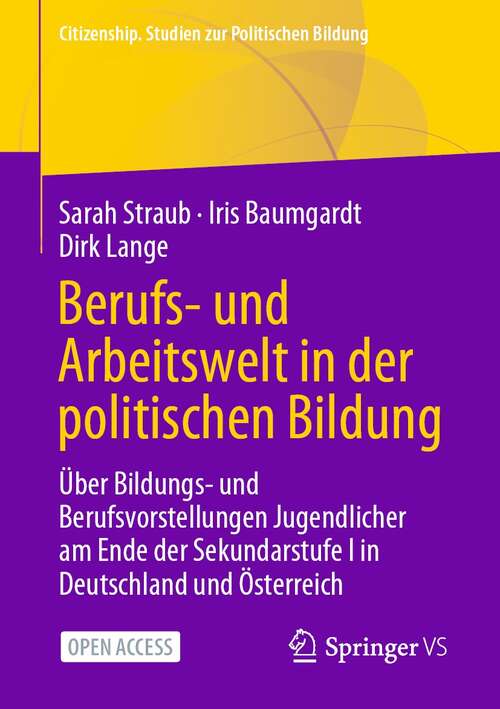 Book cover of Berufs- und Arbeitswelt in der politischen Bildung: Über Bildungs- und Berufsvorstellungen Jugendlicher am Ende der Sekundarstufe I in Deutschland und Österreich (1. Aufl. 2021) (Citizenship. Studien zur Politischen Bildung)