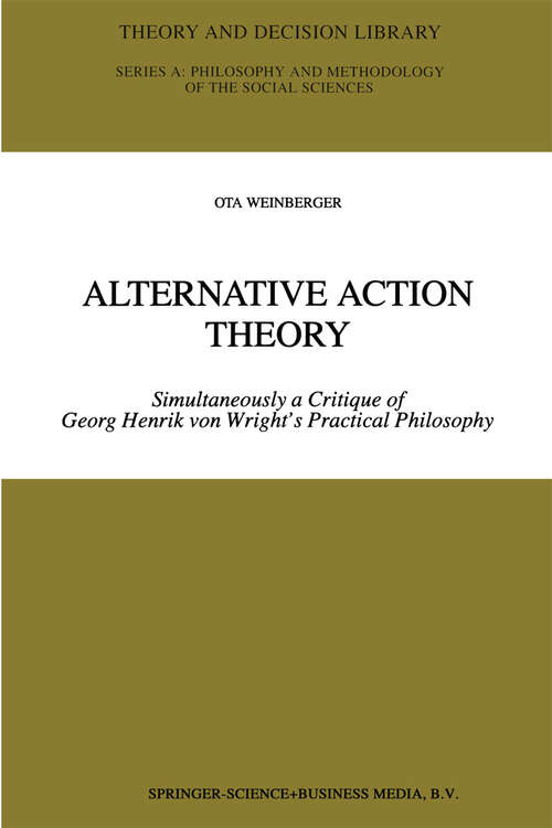 Book cover of Alternative Action Theory: Simultaneously a Critique of Georg Henrik von Wright’s Practical Philosophy (1998) (Theory and Decision Library A: #26)