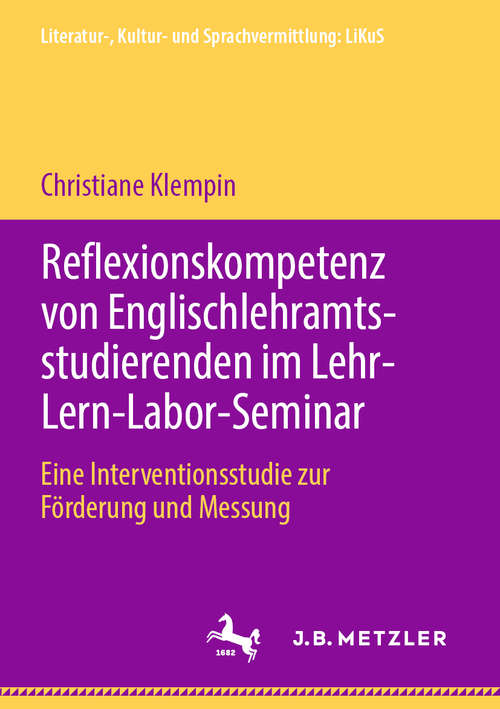 Book cover of Reflexionskompetenz von Englischlehramtsstudierenden im Lehr-Lern-Labor-Seminar: Eine Interventionsstudie zur Förderung und Messung (1. Aufl. 2019) (Literatur-, Kultur- und Sprachvermittlung: LiKuS)