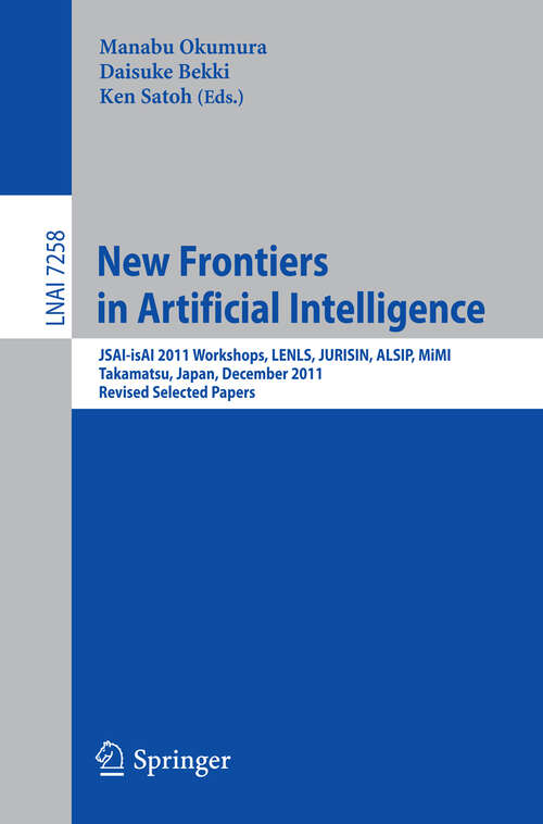 Book cover of New Frontiers in Artificial Intelligence: JSAI-isAI 2011 Workshops, LENLS, JURISIN, ALSIP, MiMI, Takamatsu, Japan, December 1-2, 2011. Revised Selected Papers (2012) (Lecture Notes in Computer Science #7258)