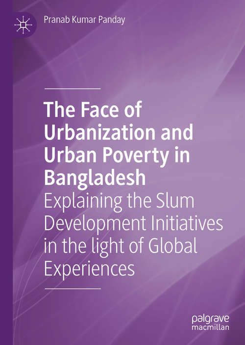 Book cover of The Face of Urbanization and Urban Poverty in Bangladesh: Explaining the Slum Development Initiatives in the light of Global Experiences (1st ed. 2020)