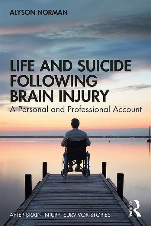 Book cover of Life and Suicide Following Brain Injury: A Personal and Professional Account (After Brain Injury: Survivor Stories)