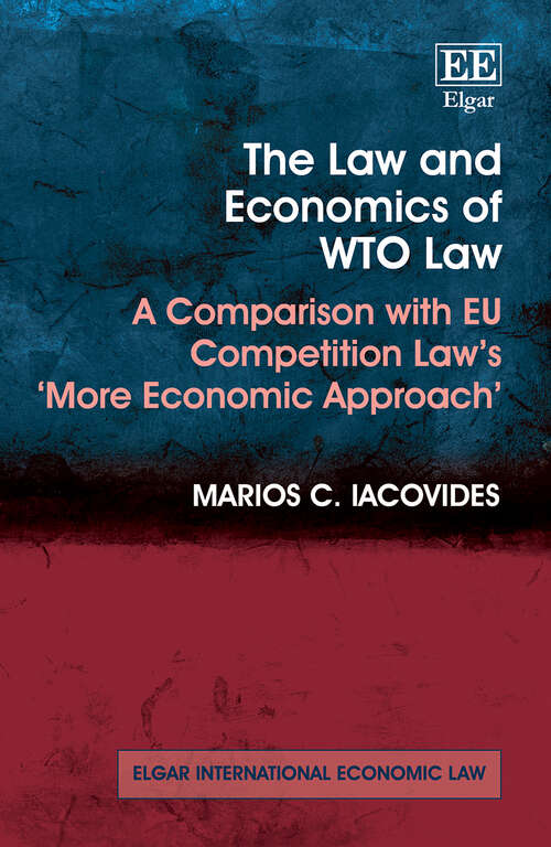 Book cover of The Law and Economics of WTO Law: A Comparison with EU Competition Law's 'More Economic Approach' (Elgar International Economic Law series)