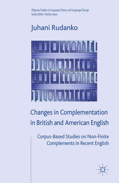 Book cover of Changes in Complementation in British and American English: Corpus-Based Studies on Non-Finite Complements in Recent English (2011) (Palgrave Studies in Language History and Language Change)