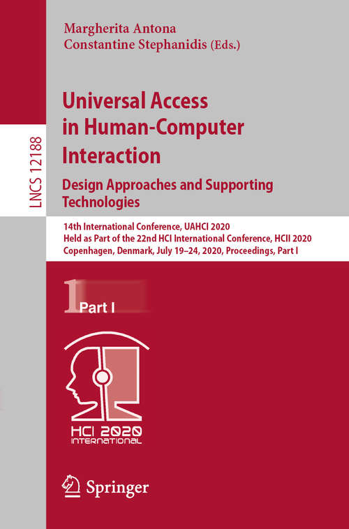 Book cover of Universal Access in Human-Computer Interaction. Design Approaches and Supporting Technologies: 14th International Conference, UAHCI 2020, Held as Part of the 22nd HCI International Conference, HCII 2020, Copenhagen, Denmark, July 19–24, 2020, Proceedings, Part I (1st ed. 2020) (Lecture Notes in Computer Science #12188)