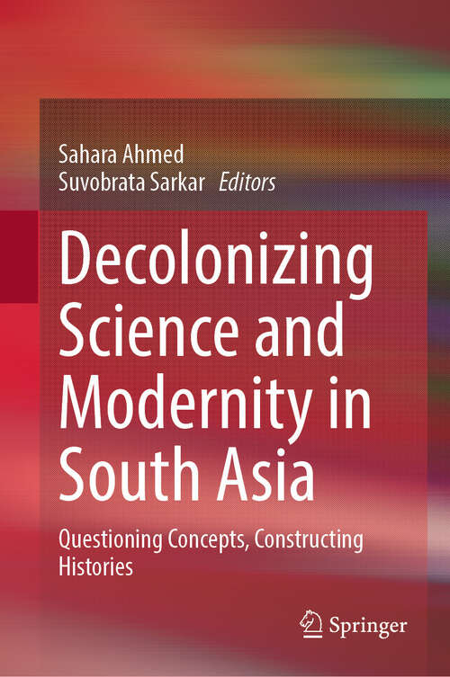 Book cover of Decolonizing Science and Modernity in South Asia: Questioning Concepts, Constructing Histories (2024)