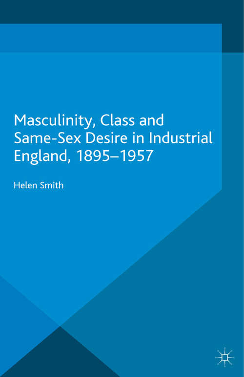 Book cover of Masculinity, Class and Same-Sex Desire in Industrial England, 1895-1957 (1st ed. 2015) (Genders and Sexualities in History)