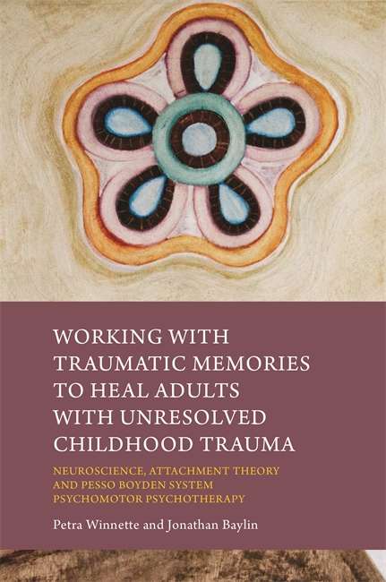 Book cover of Working with Traumatic Memories to Heal Adults with Unresolved Childhood Trauma: Neuroscience, Attachment Theory and Pesso Boyden System Psychomotor Psychotherapy (PDF)