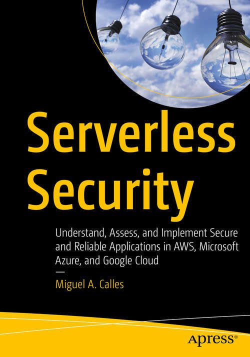 Book cover of Serverless Security: Understand, Assess, and Implement Secure and Reliable Applications in AWS, Microsoft Azure, and Google Cloud (1st ed.)