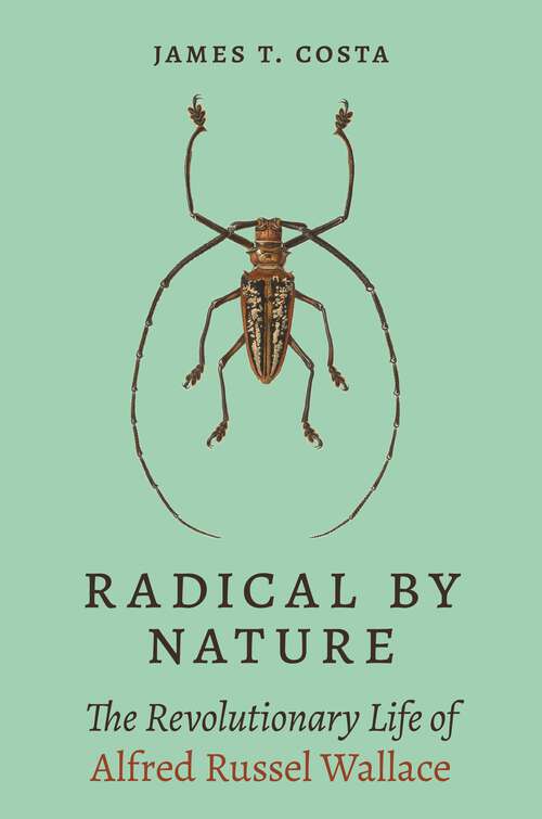 Book cover of Radical by Nature: The Revolutionary Life of Alfred Russel Wallace