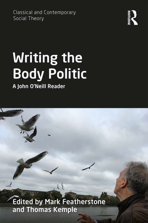 Book cover of Writing the Body Politic: A John O’Neill Reader (Classical and Contemporary Social Theory)