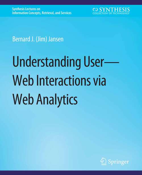 Book cover of Understanding User-Web Interactions via Web Analytics (Synthesis Lectures on Information Concepts, Retrieval, and Services)