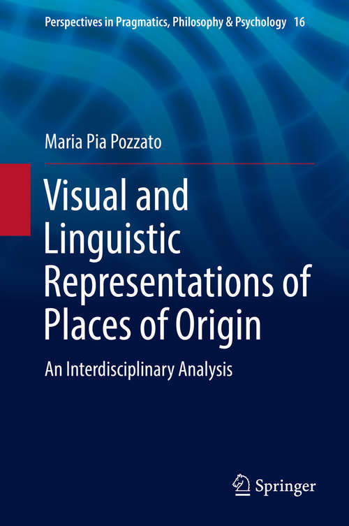 Book cover of Visual and Linguistic Representations of Places of Origin: An Interdisciplinary Analysis (Perspectives in Pragmatics, Philosophy & Psychology #16)
