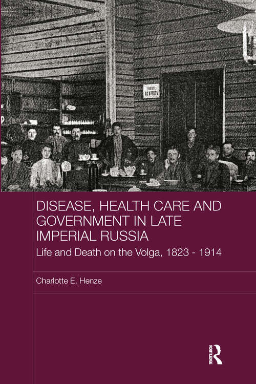Book cover of Disease, Health Care and Government in Late Imperial Russia: Life and Death on the Volga, 1823-1914 (BASEES/Routledge Series on Russian and East European Studies)