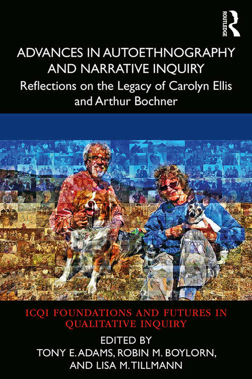 Book cover of Advances in Autoethnography and Narrative Inquiry: Reflections on the Legacy of Carolyn Ellis and Arthur Bochner (International Congress of Qualitative Inquiry (ICQI) Foundations and Futures in Qualitative Inquiry)