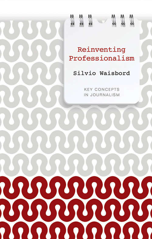 Book cover of Reinventing Professionalism: Journalism and News in Global Perspective (Key Concepts in Journalism)