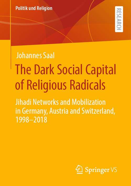 Book cover of The Dark Social Capital of Religious Radicals: Jihadi Networks and Mobilization in Germany, Austria and Switzerland, 1998–2018 (1st ed. 2021) (Politik und Religion)