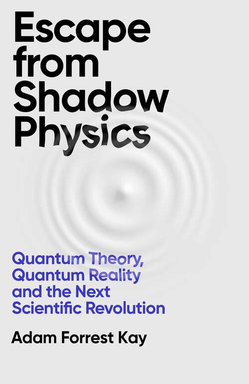 Book cover of Escape From Shadow Physics: Quantum Theory, Quantum Reality and the Next Scientific Revolution
