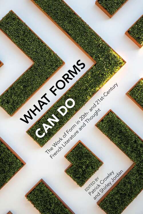 Book cover of What Forms Can Do: The Work of Form in 20th- and 21st- Century French Literature and Thought (Contemporary French and Francophone Cultures #69)