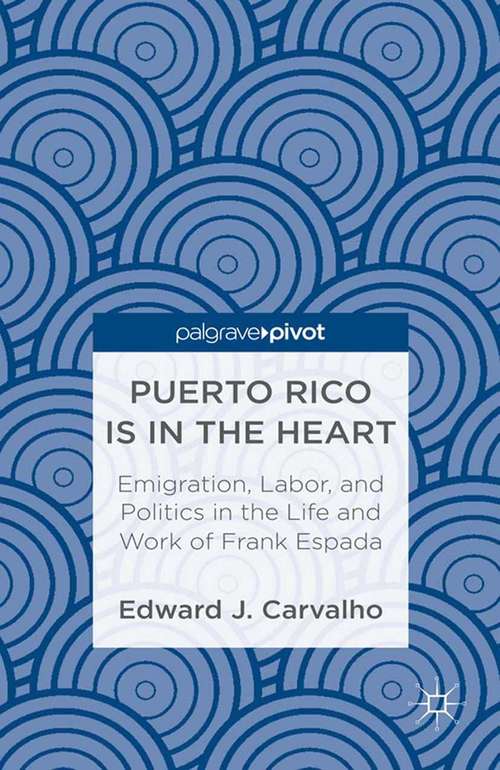 Book cover of Puerto Rico Is in the Heart: Emigration, Labor, And Politics In The Life And Work Of Frank Espada (2013)