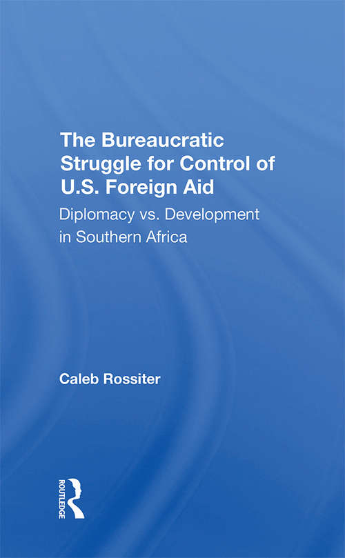 Book cover of The Bureaucratic Struggle For Control Of U.s. Foreign Aid: Diplomacy Vs. Development In Southern Africa