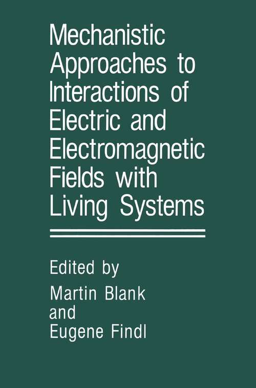 Book cover of Mechanistic Approaches to Interactions of Electric and Electromagnetic Fields with Living Systems (1987)