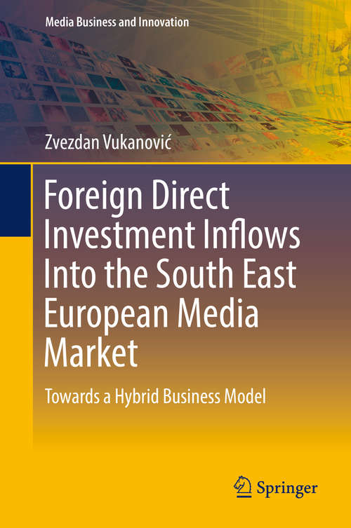 Book cover of Foreign Direct Investment Inflows Into the South East European Media Market: Towards a Hybrid Business Model (1st ed. 2016) (Media Business and Innovation)