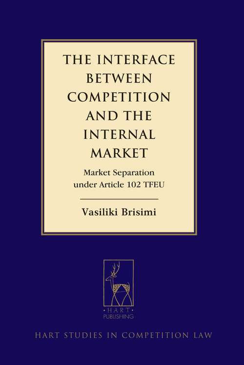 Book cover of The Interface between Competition and the Internal Market: Market Separation under Article 102 TFEU (Hart Studies in Competition Law #9)