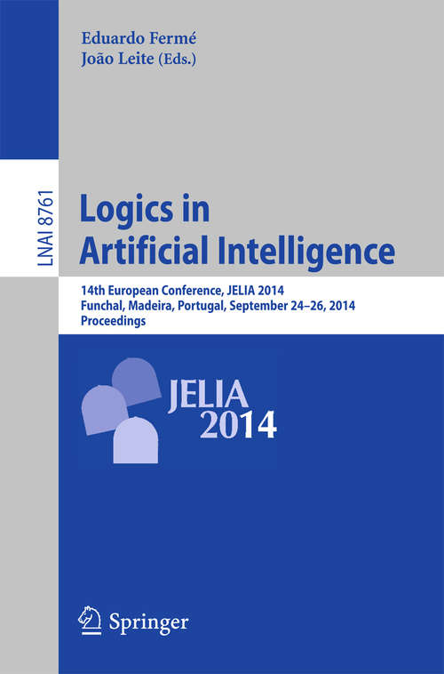 Book cover of Logics in Artificial Intelligence: 14th European Conference, JELIA 2014, Funchal, Madeira, Portugal, September 24-26, 2014, Proceedings (2014) (Lecture Notes in Computer Science #8761)